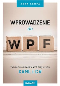Wprowadzenie do WPF Tworzenie aplikacji w WPF przy użyciu XAML i C# - Kempa Anna - książka