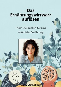 Das Ernährungswirrwarr auflösen - Clara Auenberg - ebook
