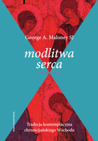 Modlitwa serca. Tradycja kontemplacyjna chrześcijańskiego Wschodu - George A. Maloney - ebook