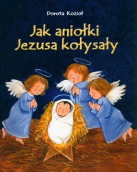 Jak aniołki Jezusa kołysały - Dorota Kozioł - książka