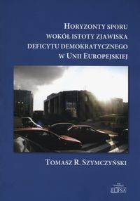 Horyzonty sporu wokół istoty zjawiska deficytu demokratycznego w Unii Europejskiej - Szymczyński Tomasz R. - książka