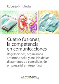 Cuatro fusiones, la competencia en comunicaciones - Roberto H. Iglesias - ebook