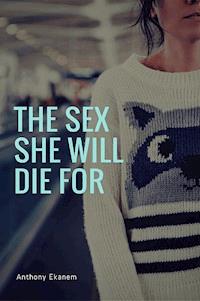 The Sex She Will Die For - Anthony Ekanem - ebook
