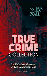 TRUE CRIME COLLECTION - Real Murders Mysteries in 19th Century England (Illustrated) - Arthur Conan Doyle - ebook