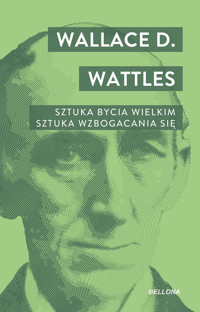 Sztuka bycia wielkim. Sztuka wzbogacania się. - Wallace D. Wattles - książka