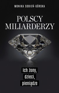 Polscy miliarderzy. Ich żony, dzieci, pieniądze - Monika Sobień-Górska - ebook + książka