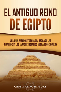 El Antiguo Reino de Egipto - Captivating History - ebook