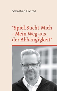 Spiel.Sucht.Mich - Mein Weg aus der Abhängigkeit - Sebastian Conrad - ebook