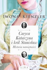 Caryca Katarzyna i król Stanisław. Historia namiętności - Kienzler  Iwona - ebook + audiobook + książka