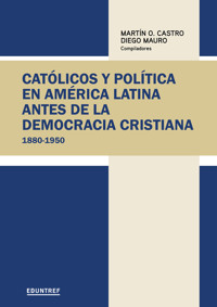 Católicos y política en América Latina antes de la democracia cristiana - Martín O. Castro - ebook