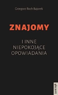 Znajomy i inne niepokojące opowiadania - Bajorek Grzegorz Roch - książka