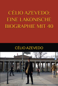 Célio Azevedo: Eine Lakonische Biographie Mit 40 - Célio Azevedo - ebook