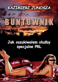 Buntownik Jak oszukiwałem służby specjalne PRL - Junosza Kazimierz - książka