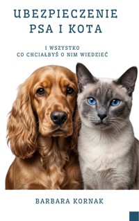 UBEZPIECZENIE PSA I KOTA i wszystko co chciałbyś o nim wiedzieć - Barbara Kornak - ebook