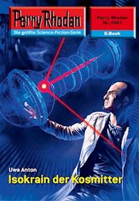 Perry Rhodan 2463: Isokrain der Kosmitter -  Uwe Anton - ebook