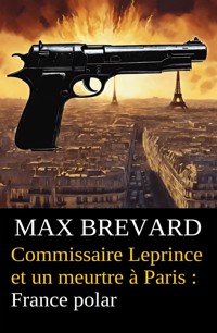 Commissaire Leprince et un meurtre à Paris : France polar - Max Brevard - ebook