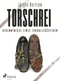 Torschrei - Bekenntnisse eines Fußballsüchtigen - Jürgen Bertram - ebook