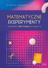 Matematyczne eksperymenty. Geometria nie tylko dla klas 1–3 - Mirosław Dąbrowski - książka