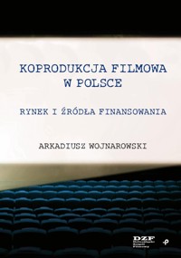Koprodukcja filmowa w Polsce. Rynek i źródła finansowania - Wojnarowski Arkadiusz - książka