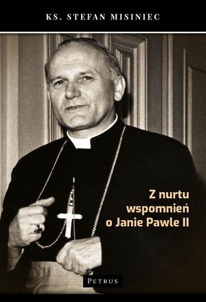 Z nurtu wspomnień o Janie Pawle II - Ks Stefan Misiniec - książka