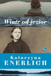 Wiatr od jezior - Katarzyna Enerlich - ebook + audiobook + książka