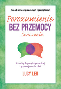 Porozumienie bez przemocy. Ćwiczenia. Materiały do pracy indywidualnej i grupowej oraz dla szkół - Lucy Leu - ebook