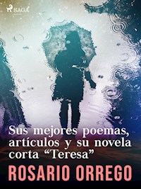 Sus mejores poemas, artículos y su novela corta "Teresa" - Rosario Orrego - ebook