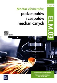 Montaż elementów, podzespołów i zespołów mechanicznych Kwalifikacja ELM.03 Podręcznik Część 1 - Tokarz Michał, Sierny Stanisław, Lip Łukasz - książka