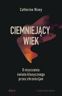 Ciemniejący wiek - Nixey Catherine - książka