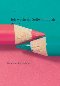 Job wechseln Selbständig als Autor - W. J. Marko - ebook