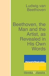 Beethoven, the Man and the Artist, as Revealed in His Own Words - Ludwig van Beethoven - ebook
