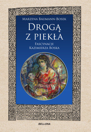Drogą z piekła. Fascynacje Kazimierza Boska - Marzena Baumann-Bosek - książka