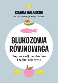 Glukozowa równowaga. Popraw swój metabolizm i zadbaj o zdrowie - Ismael Galancho - książka
