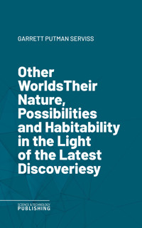 Other WorldsTheir Nature, Possibilities and Habitability in the Light of the Latest Discoveries - Serviss - ebook