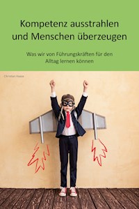 Kompetenz ausstrahlen und Menschen überzeugen - Christian Haase - ebook