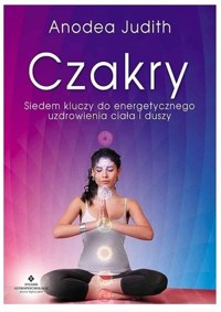 Czakry. Siedem kluczy do energetycznego uzdrowienia ciała i duszy - Judith Anodea - książka