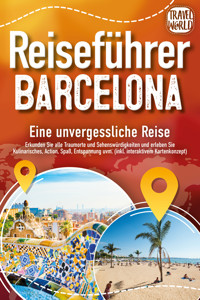 Reiseführer Barcelona - Eine unvergessliche Reise: Erkunden Sie alle Traumorte und Sehenswürdigkeiten und erleben Sie Kulinarisches, Action, Spaß, Entspannung uvm. (inkl. interaktivem Kartenkonzept) - Travel World - ebook