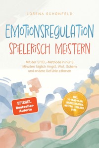 Emotionsregulation spielerisch meistern: Mit der SPIEL‑Methode in nur 5 Minuten täglich Angst, Wut, Scham und andere Gefühle zähmen – inkl. 14‑Tage‑Plan, Übungskarten, Notfall‑Toolbox uvm. - Lorena Schönfeld - ebook