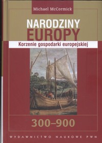Narodziny Europy Korzenie gospodarki europejskiej - McCormick Michael - książka