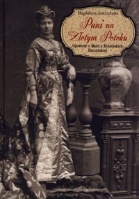 Pani na Złotym Potoku. Opowieść o Marii z Krasińskich Raczyńskiej - Magdalena Jastrzębska - książka