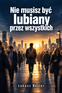 Nie musisz być lubiany przez wszystkich - Łukasz Nester - ebook