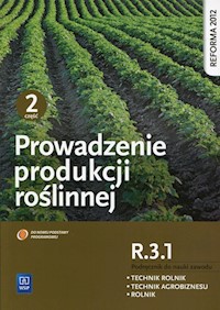 Prowadzenie produkcji roślinnej R.3.1 Podręcznik do nauki zawodu Technik rolnik Technik agrobiznesu Rolnik Część 2 - Artyszak Arkadiusz, Kucińska Katarzyna - książka