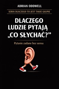Dlaczego ludzie pytają „co słychać” - pytanie zadane bez sensu - Adrian Oddwell - ebook
