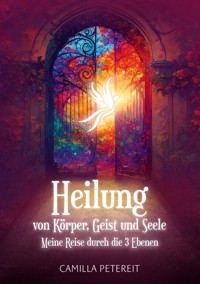 Heilung von Körper, Geist und Seele - Camilla Petereit - ebook