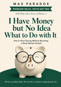 I Have Money but No Idea What to Do with It - How to Start Saving Without Becoming a Stock Market Analyst - Max Paradox - ebook