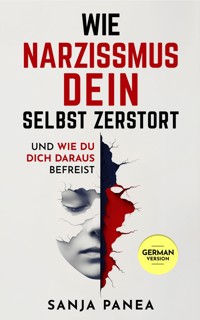 Wie Narzissmus Dein Selbst zerstört - und wie Du Dich daraus befreist - Sanja Panea - ebook