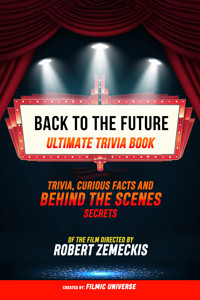 Back To The Future - Ultimate Trivia Book: Trivia, Curious Facts And Behind The Scenes Secrets Of The Film Directed By Robert Zemeckis - Filmic Universe - ebook