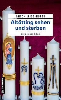 Altötting sehen und sterben - Anton Leiss-Huber - ebook