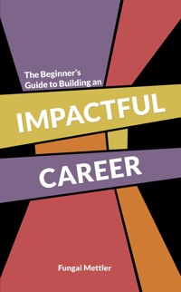 The Beginner's Guide to Building an Impactful Career - Fungai Mettler - ebook
