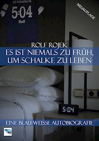 Es ist niemals zu früh, um Schalke zu leben – "5:04" – Eine Blau-Weisse Autobiografie - Rolf Rojek - ebook